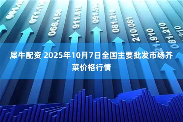 犀牛配资 2025年10月7日全国主要批发市场芥菜价格行情
