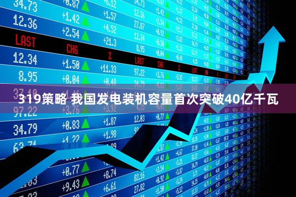 319策略 我国发电装机容量首次突破40亿千瓦